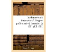 Institut colonial international... Rapport préliminaire à la session de 1911. Du recrutement Des fonctionnaires coloniaux y compris ceux de l'ordre judiciaire - Collectif - Hachette Bnf - broché - Liv