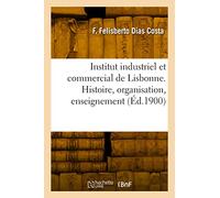 Institut industriel et commercial de Lisbonne. Histoire, organisation, enseignement (Éd.1900)