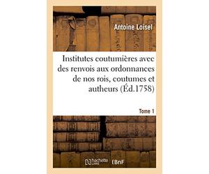 Institutes coutumières avec des renvois aux ordonnances de nos rois