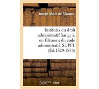 Institutes du droit administratif français, ou Élémens du code administratif. SUPPL (Éd.1829-1836) - Joseph Marie De Gérando - Hachette Bnf - broché - Livre