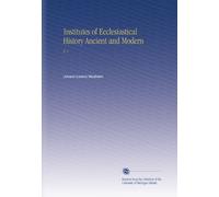 Institutes of Ecclesiastical History Ancient and Modern: V. 1