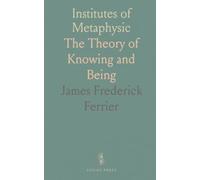 Institutes of Metaphysic: The Theory of Knowing and Being