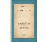 Institutes Of Natural Law; Being The Substance Of A Course Of Lectures On Grotius De Jure Belli Et Pacis, Read In St. John's College Cambridge (1832)
