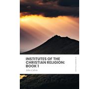 Institutes of the Christian Religion: Book 1: In Modern, Updated English