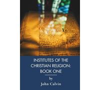 Institutes of the Christian Religion: Book One: Reformed Systematic Theology (Annotated)