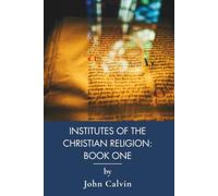 Institutes of the Christian Religion: Book One: Reformed Systematic Theology (Annotated)