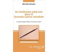 Instituteur pied-noir dans la seconde Guerre mondiale La plume sur Sergent-Major à la pointe du coeur - Mireille Nicolas - Les Impliqués - broché - Récit