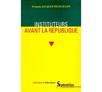Instituteurs Avant La Republique - La Profession D'instituteur Et Ses Représentations, De La Monarchie De Juillet Au Second Empire