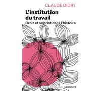Institution du travail (L') Droit et salariat dans l’histoire - Claude Didry - La Dispute - broché - Essai