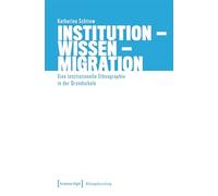 Institution - Wissen - Migration: Eine institutionelle Ethnographie in der Grundschule (Bildungsforschung)