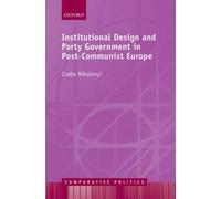 Institutional Design And Party Government In Post-Communist Europe