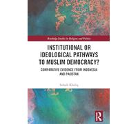 Institutional or Ideological Pathways to Muslim Democracy?