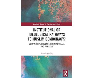 Institutional or Ideological Pathways to Muslim Democracy?