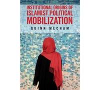Institutional Origins of Islamist Political Mobilization by Mecham & Quinn Brigham Young University & Utah Mecham, Quinn (Brigham Young University, Utah) (Auteur)