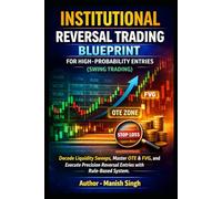 Institutional Reversal Trading Blueprint for High-Probability Entries (Swing Trading): Decode Liquidity Sweeps, Master OTE & FVG, and Execute Precision Reversal Entries with a Rule-Based System