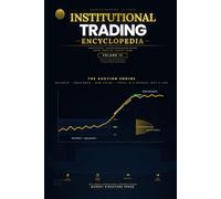 Institutional Trading Encyclopedia - Volume 4: Context & Flow - Order Flow, Market Profile, Volume, Volatility & the Auction Forces Behind Every Chart Pattern