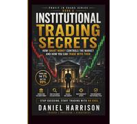 Institutional Trading Secrets: How Smart Money Controls the Market and How You Can Trade With Them: A Professional Guide to Liquidity, Market Structure, and High-Probability Smart Money Setups