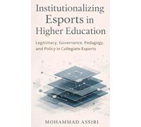 Institutionalizing Esports in Higher Education: Legitimacy, Governance, Pedagogy, and Policy in Collegiate Esports