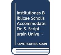 Institutiones Biblicae Scholis Accommodate: De S. Scripturain Universum: De Inspiratione S. Scripturae - De Canone - Cum Appendice De Libris ... - De Interpretatione Historia Exegeseos (1)