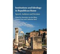 Institutions and Ideology in Republican Rome: Speech, Audience and Decision