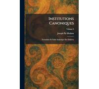 Institutions Canoniques: Formulaire Et Table Analytique Des Matieres