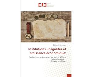 Institutions, inégalités et croissance économique:: Quelles interactions dans les pays d’Afrique Sub-saharienne? Deuxième Édition