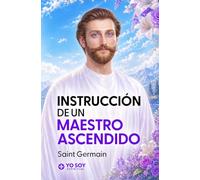 Instrucción de un Maestro Ascendido - Saint Germain: Profecías, Decretos y Discursos del YO SOY para lograr disciplina, autocontrol y liberación