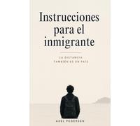 Instrucciones para el inmigrante: La distancia también es un país