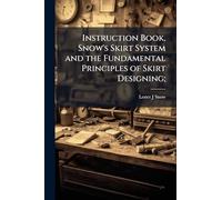 Instruction Book, Snow's Skirt System and the Fundamental Principles of Skirt Designing;
