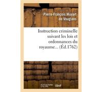 Instruction criminelle suivant les lois et ordonnances du royaume (Éd.1762) - Pierre-François Muyart de Vouglans - Hachette Bnf - broché - Livre