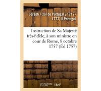 Instruction de Sa Majesté très-fidèle, à son ministre en cour de Rome, 8 octobre 1757 - Joseph I - Hachette Bnf - broché - Livre