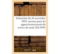 Instruction du 16 novembre 1894, sur les mesures à prendre pour les approvisionnements Du service de santé. Extrait du Bulletin officiel partie réglementaire, année 1894 - Collectif - Hachette Bnf - b
