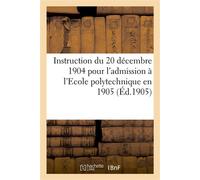 Instruction du 20 décembre 1904 pour l'admission à l'Ecole polytechnique en 1905 - Collectif - Hachette Bnf - broché - Livre