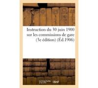 Instruction du 30 juin 1900 sur les commissions de gare (3e édition) (Éd.1906) - Collectif - Hachette Bnf - broché - Livre
