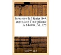 Instruction du 5 février 1849, en prévision d'une épidémie de Choléra Collectif (Auteur)