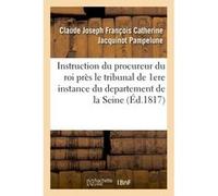 Instruction du procureur du roi près le tribunal de première instance du departement de la Seine Jacquinot Pampelune (Auteur)