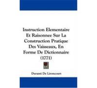 Instruction Elementaire Et Raisonnee Sur La Construction Pratique Des Vaisseaux, En Forme de Dictionnaire (1771) De Lironcourt, Duranti (Auteur)
