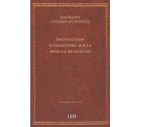 Instruction élémentaire sur la morale religieuse, par demandes et réponses, rédigée par l'auteur du manuel des Théophilantropes, ou adorateurs de Dieu et amis des hommes, et enseignée dans les temp...