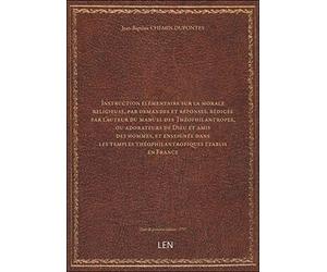 Instruction élémentaire sur la morale religieuse, par demandes et réponses, rédigée par l'auteur du manuel des Théophilantropes, ou adorateurs de Dieu et amis des hommes, et enseignée [édition 1797]