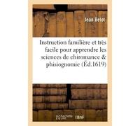 Instruction familière et très facile pour apprendre les sciences de chiromance & phisiognomie Plus un Discours astrologique du comette qui apparust sur notre hémisphère l'année dernière 1618 - Jean Be