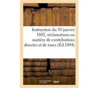 Instruction générale du 30 janvier 1892, sur les réclamations en matière de contributions directes Collectif (Auteur)