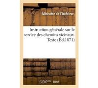 Instruction générale sur le service des chemins vicinaux. Texte Ministere De L'interieur (Auteur)