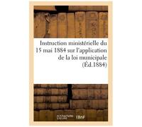Instruction Ministérielle Du 15 Mai 1884 Sur L'application De La Loi Municipale