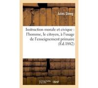 Instruction morale et civique : l'homme, le citoyen, à l'usage de l'enseignement primaire - Jules Steeg - Hachette Bnf - broché - Livre