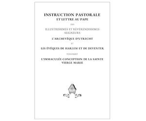 Instruction Pastorale et lettre au Pape de l’Archevêque d’Utrecht et des Évêques de Harlem et de Deventer touchant l’Immaculée-Conception de la Sainte Vierge Marie