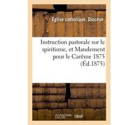 Instruction Pastorale Sur Le Spiritisme, Et Mandement Pour Le Carême 1875