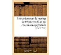 Instruction pour le mariage de 60 pauvres filles par chacun an à perpétuité Et des arrêts de réglemens rendus en conséquence - Collectif - Hachette Bnf - broché - Livre
