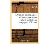 Instruction pour le service et les manoeuvres de l'infanterie légère en campagne, (Éd.1804) Guyard (Auteur)