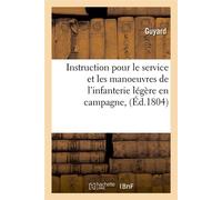 Instruction pour le service et les manoeuvres de l'infanterie légère en campagne, (Éd.1804) - Guyard - Hachette Bnf - broché - Livre