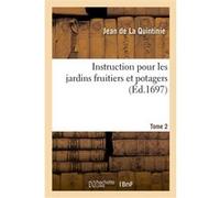 Instruction pour les jardins fruitiers et potagers. Tome 2 Jean La Quintinie (Auteur)